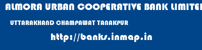 ALMORA URBAN COOPERATIVE BANK LIMITED  UTTARAKHAND CHAMPAWAT TANAKPUR   banks information 